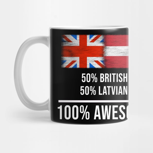 50% British 50% Latvian 100% Awesome - Gift for Latvian Heritage From Latvia by Country Flags